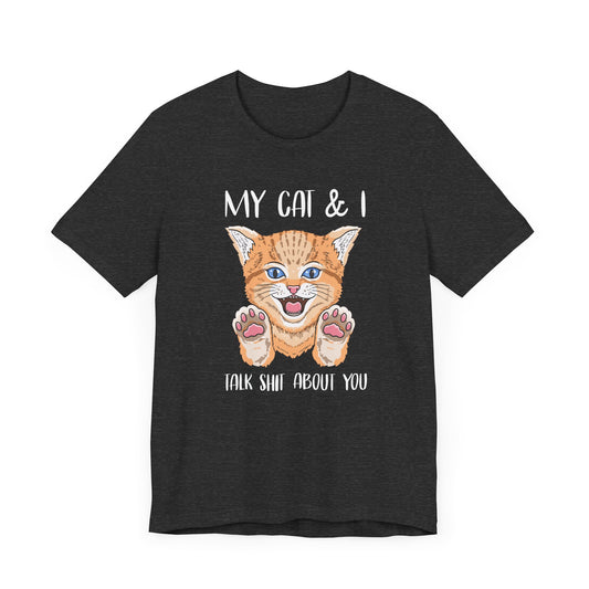 My Cat and I Talk Shit About You - Unisex Jersey Short Sleeve Tee