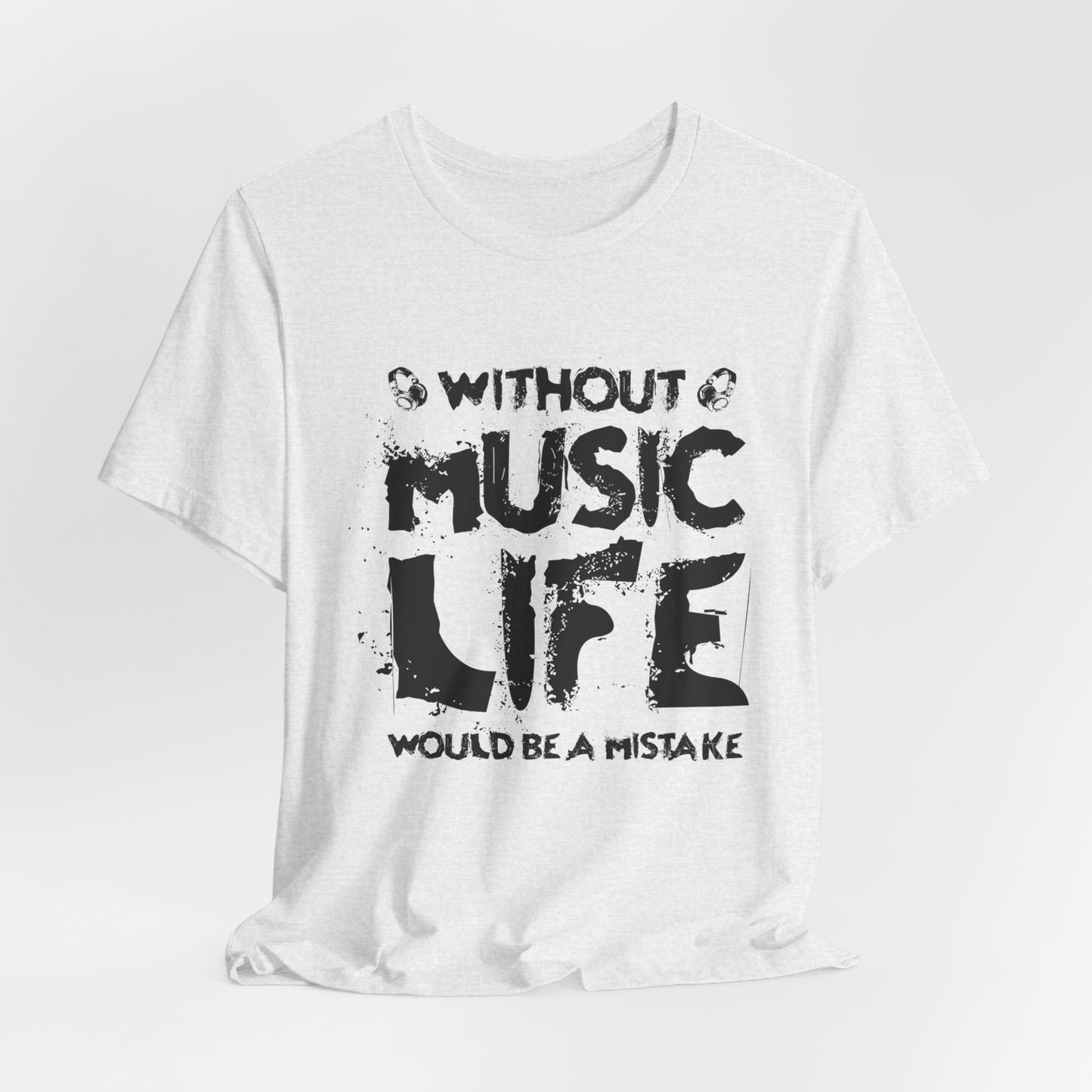 Without Music Life Would Be A Mistake - Unisex Jersey Short Sleeve Tee