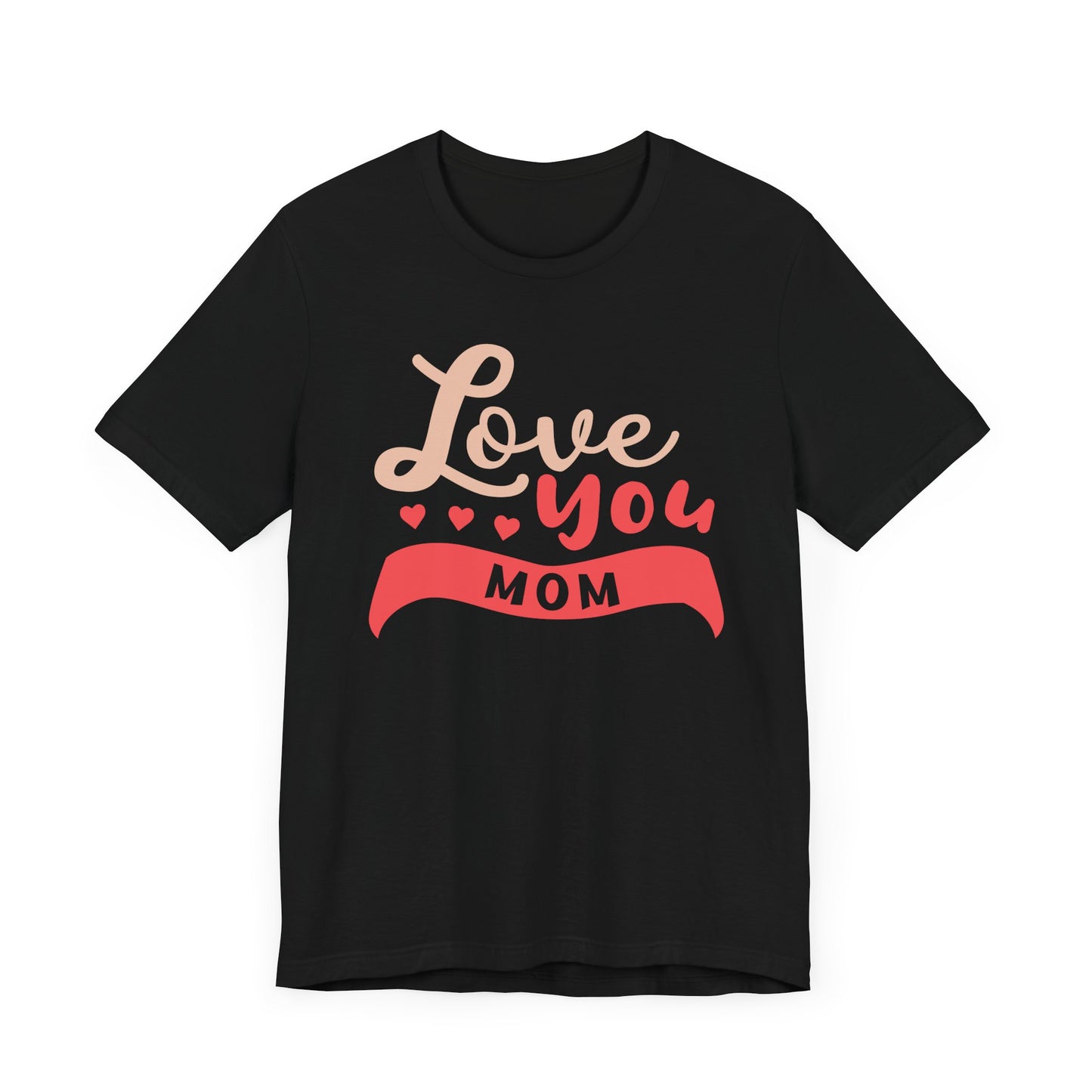 Love You Mom - Unisex Jersey Short Sleeve Tee - 12943