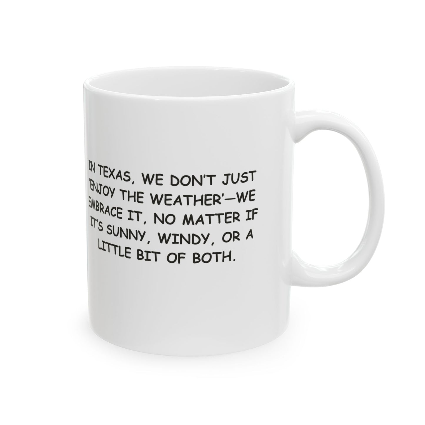 "In Texas, we don’t just ‘enjoy the weather’—we embrace it, no matter if it’s sunny, windy, or a little bit of both." Ceramic Mug - 11oz & 15oz -12754