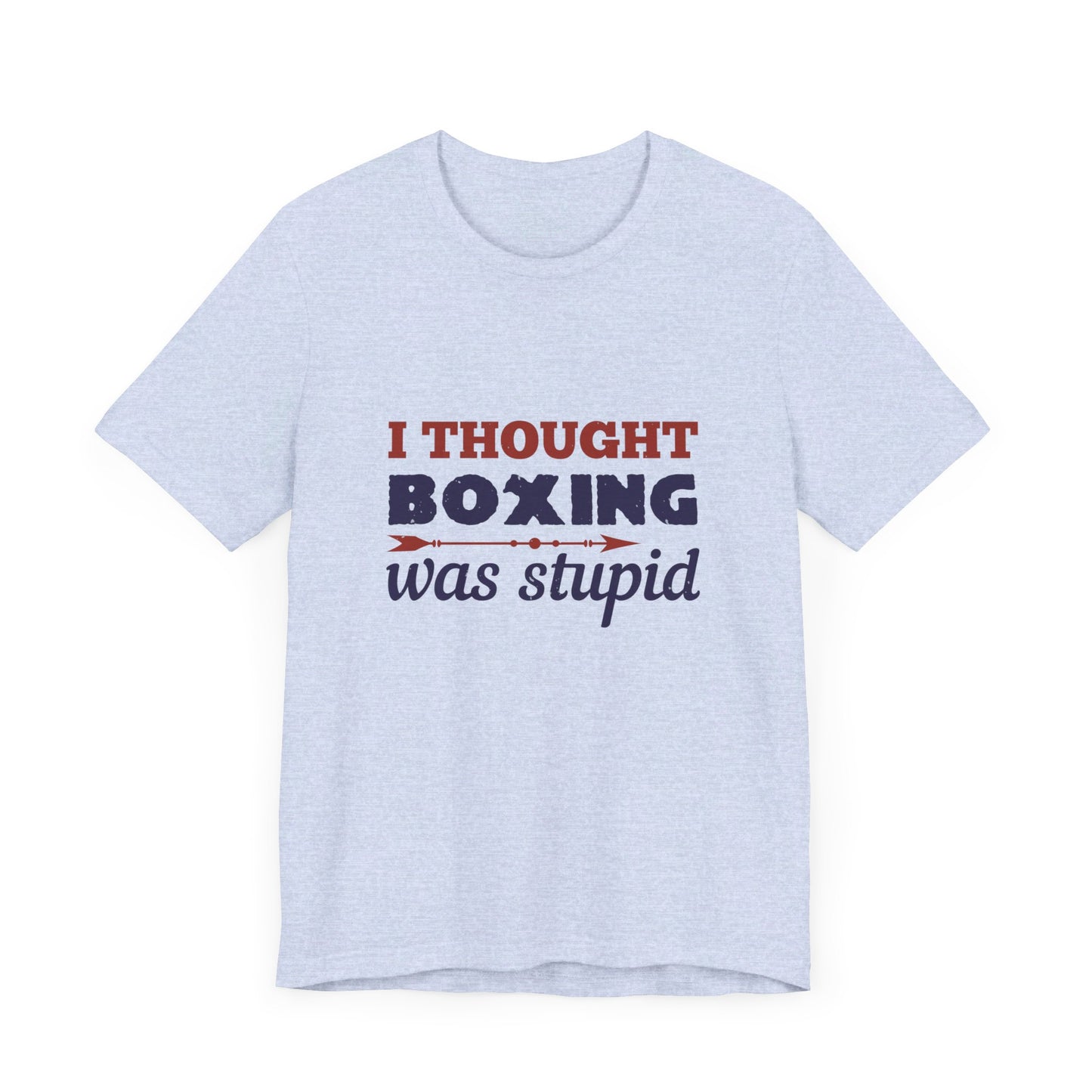 I Thought Boxing Was Stupid - Unisex Jersey Short Sleeve Tee