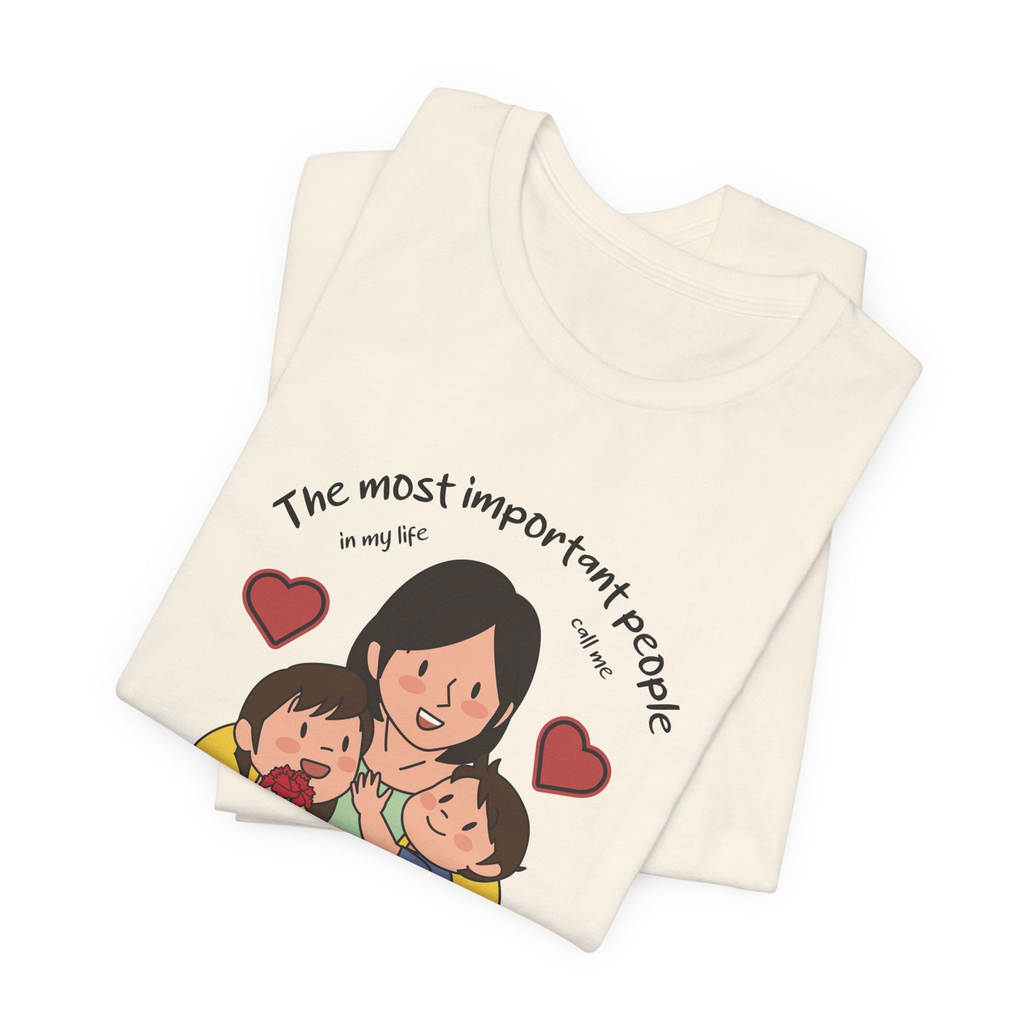 The Most Important People In my Life Call Me Mom - Unisex Jersey Short Sleeve Tee