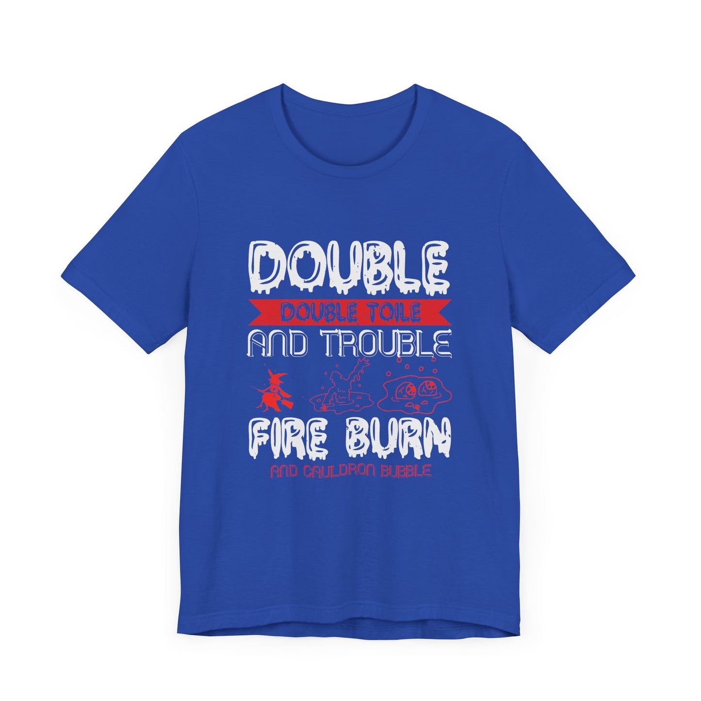 Double Double Toil and Trouble, Fire Burn and Cauldron Bubble - Unisex Jersey Short Sleeve Tee - 12389