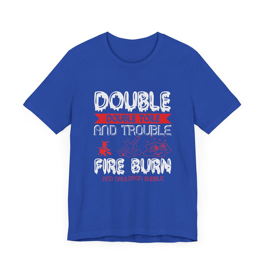 Double Double Toil and Trouble, Fire Burn and Cauldron Bubble - Unisex Jersey Short Sleeve Tee - 12389