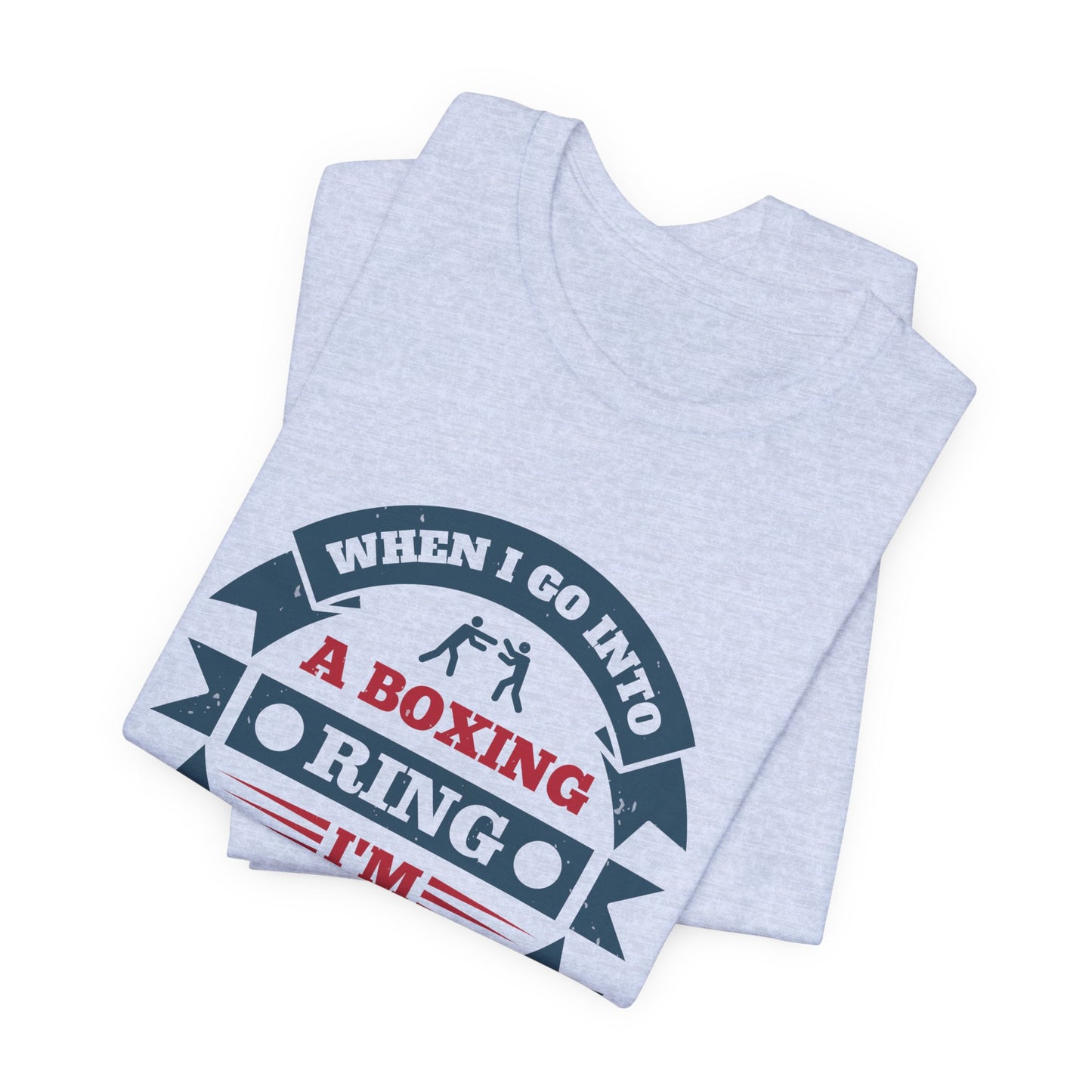 When I Go into a Boxing Ring, I'm Willing to Die - Unisex Jersey Short Sleeve Tee