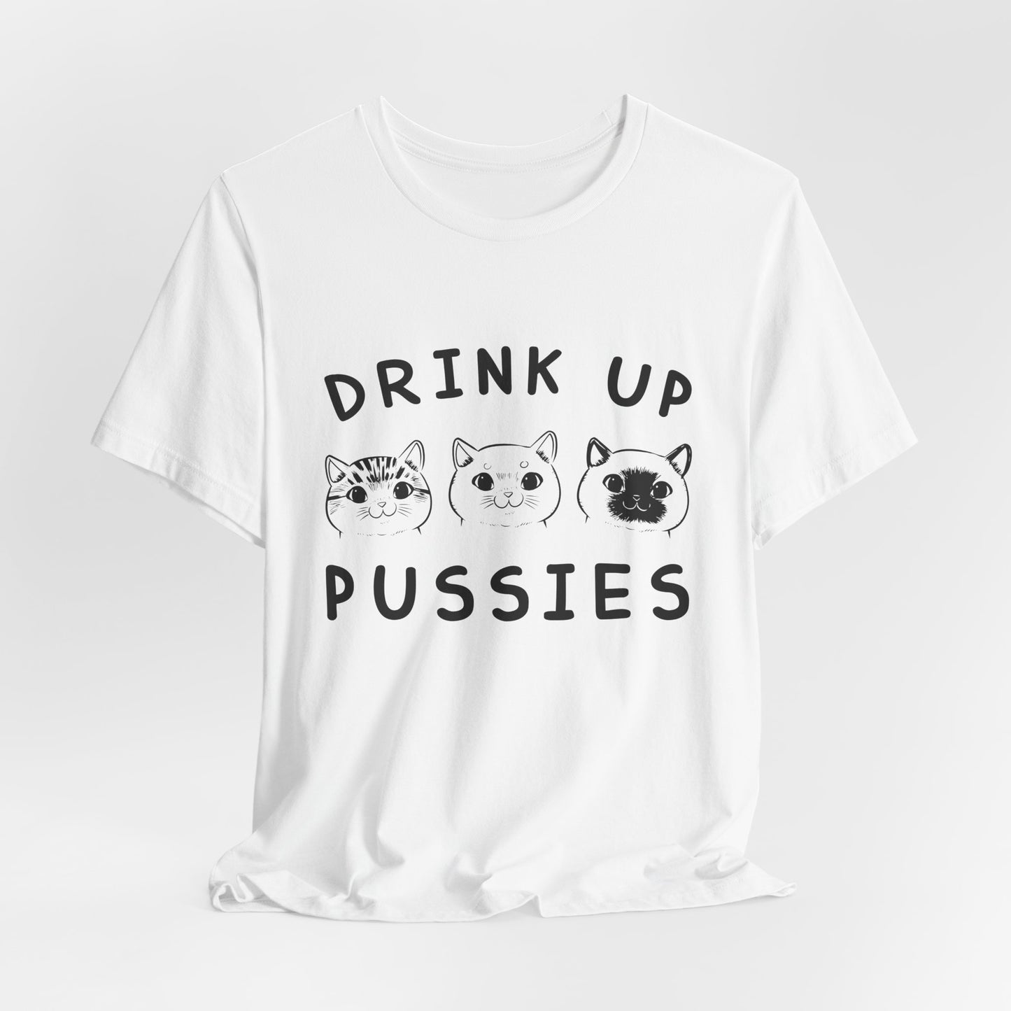 Cats: Drink up Pussies - Unisex Jersey Short Sleeve Tee