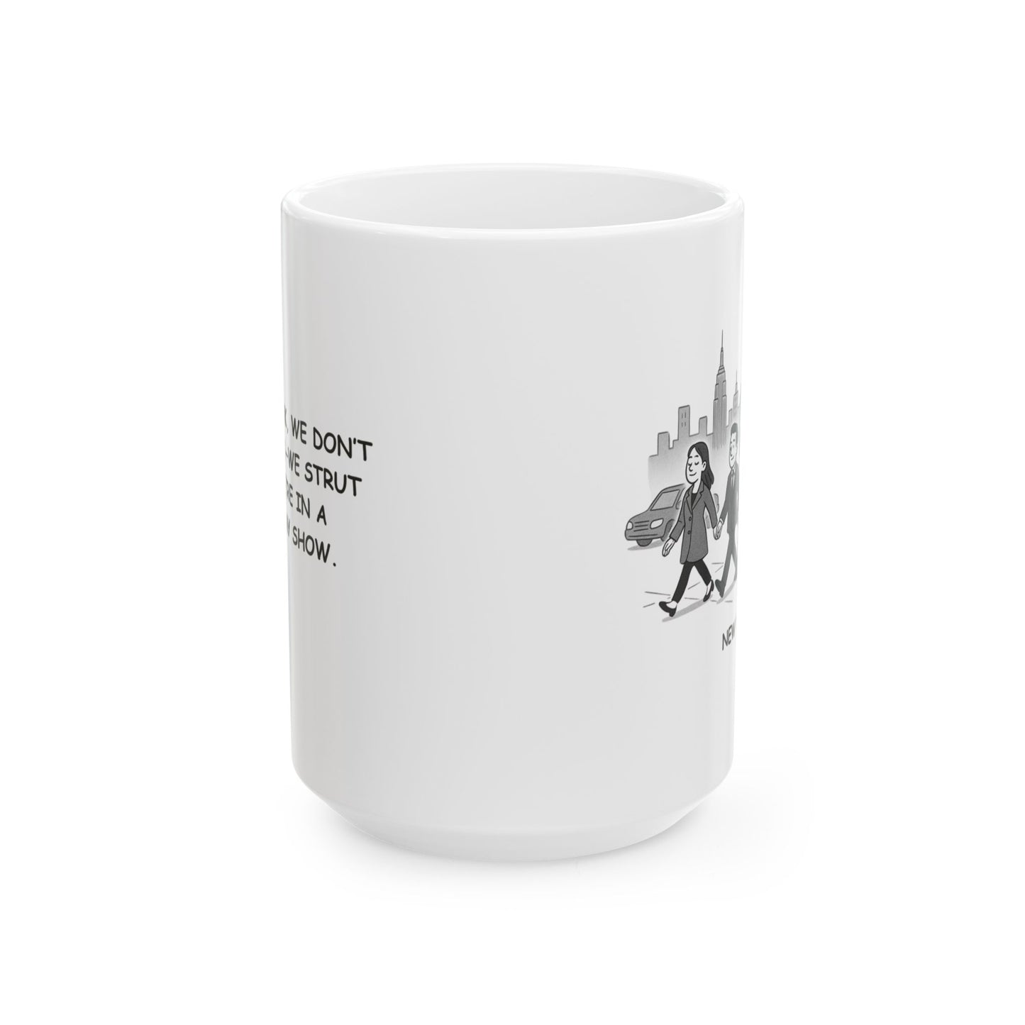 "In New York, we don’t just walk—we strut like we’re in a Broadway show." Ceramic Mug - 12854