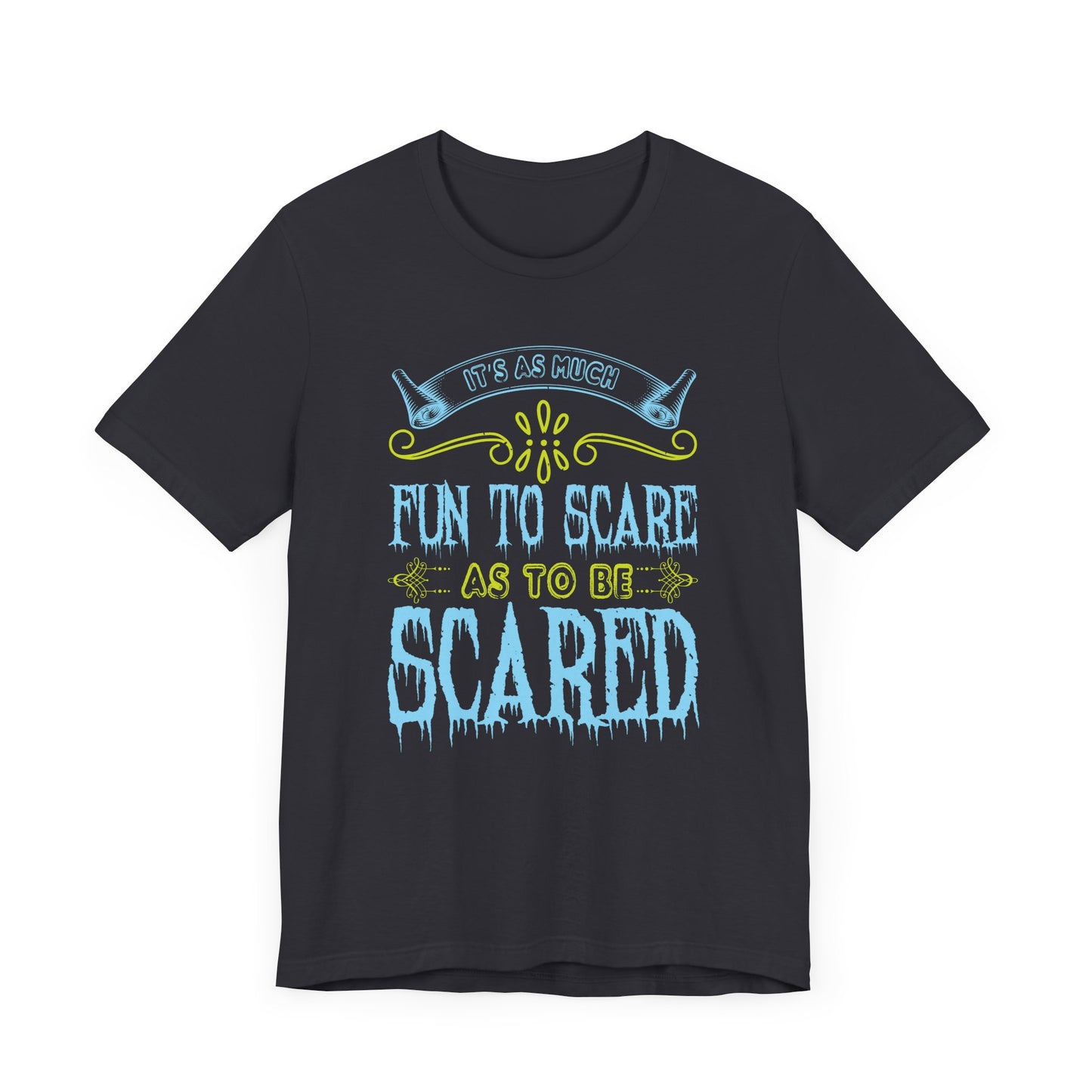 It is as much fun to scare as to be scared - Unisex Jersey Short Sleeve Tee - 12448
