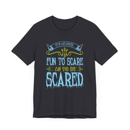 It is as much fun to scare as to be scared - Unisex Jersey Short Sleeve Tee - 12448