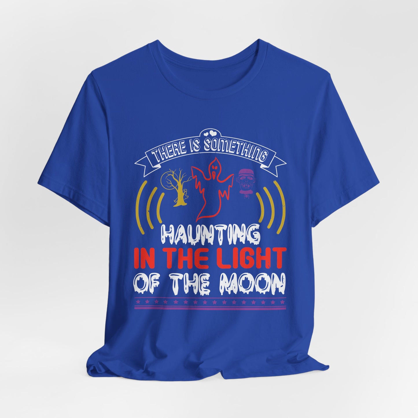 There Is Something Haunting in the Light of the Moon - Unisex Jersey Short Sleeve Tee - 12519