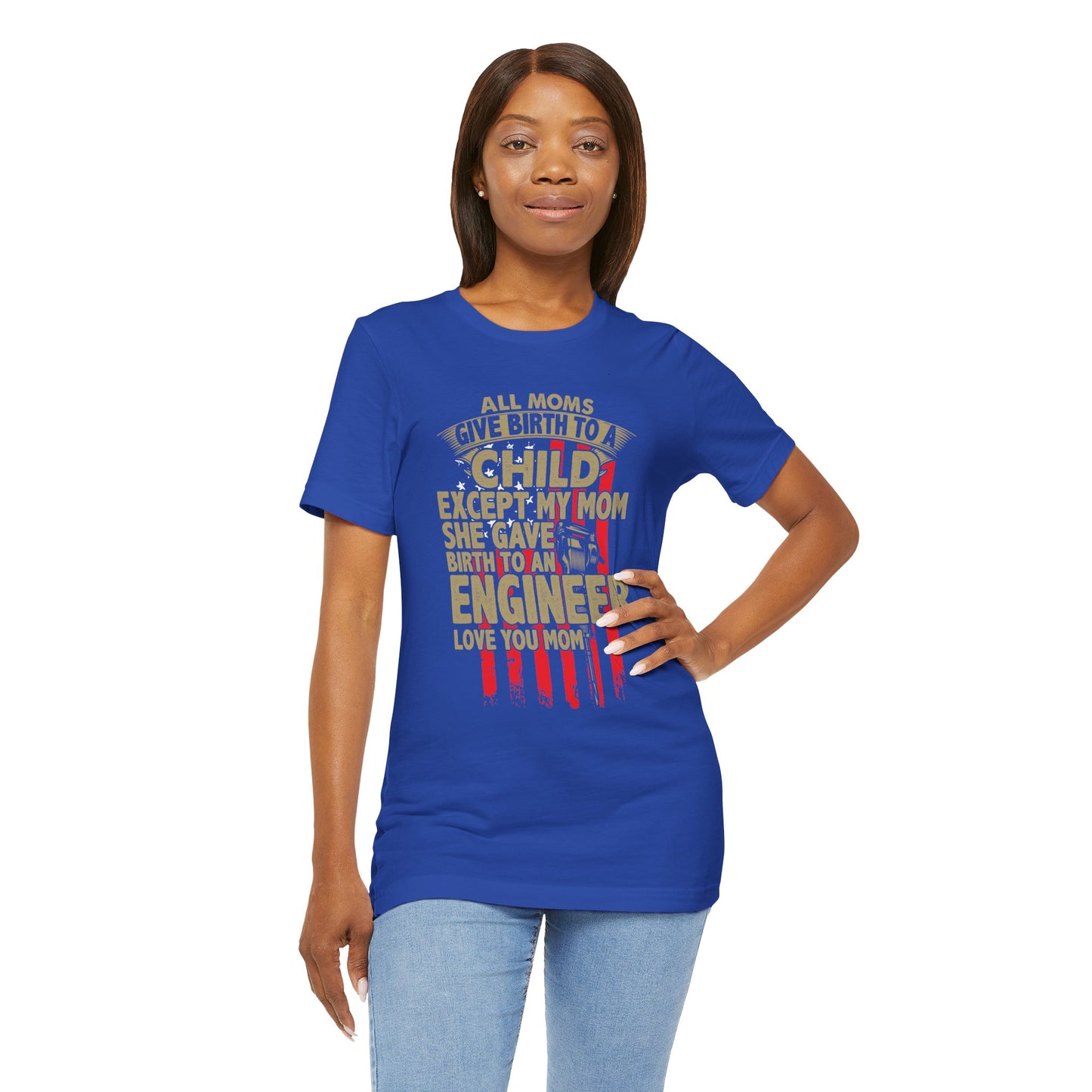 Engineer:  All Moms Give Birth To A Child Except My Mom. She Gave Birth To An Engineer. Love You Mom  - Unisex Jersey Short Sleeve Tee