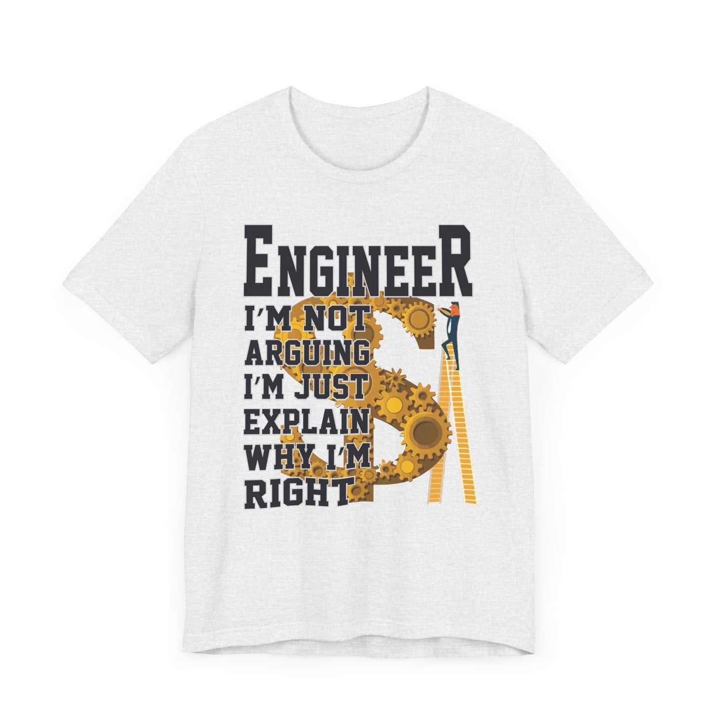 Engineer: I'm Not Arguing, I'm Just Explain Why I'm Right - Unisex Jersey Short Sleeve Tee - 13615