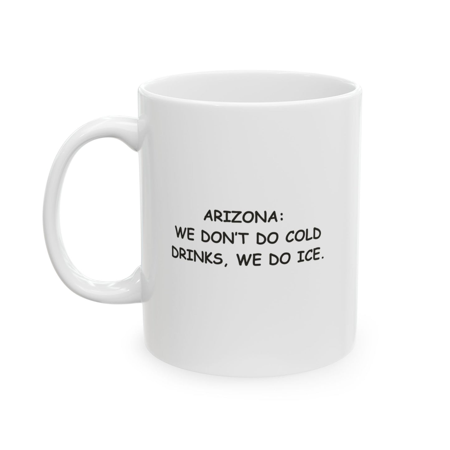 "Arizona: We don’t do cold drinks, we do ice." Ceramic Mug - 13129