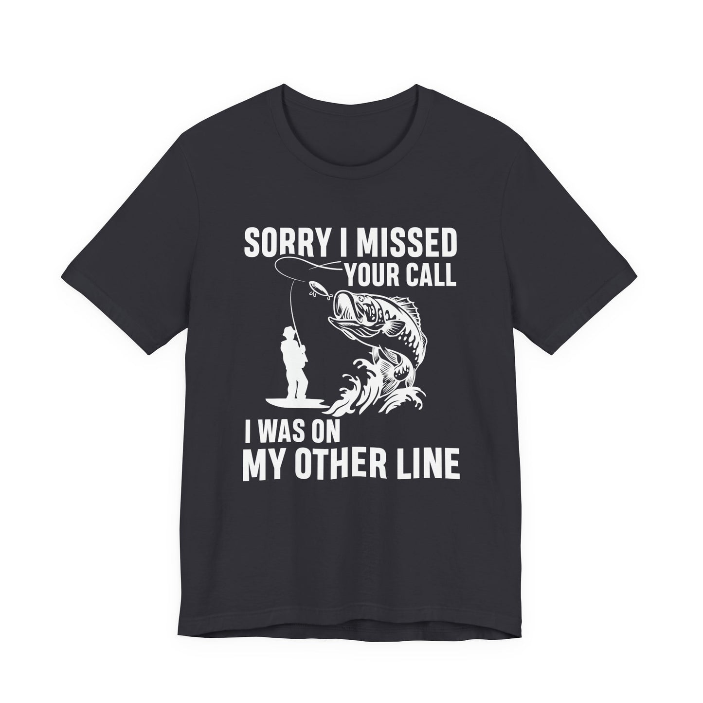 Sorry, I Missed Your Call, I Was On Other Line - Unisex Jersey Short Sleeve Tee - 14044