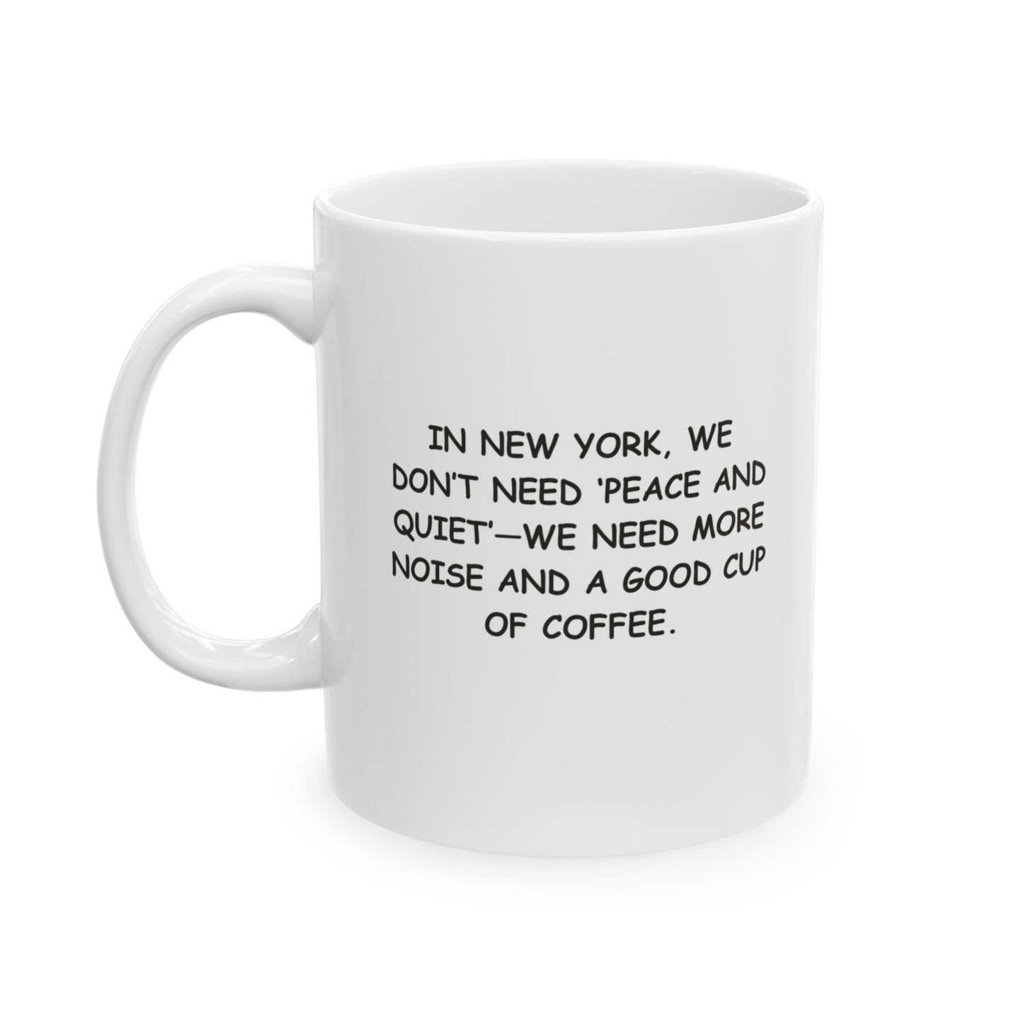 "In New York, we don’t need ‘peace and quiet’—we need more noise and a good cup of coffee." Ceramic Mug - 11oz & 15oz - 12872