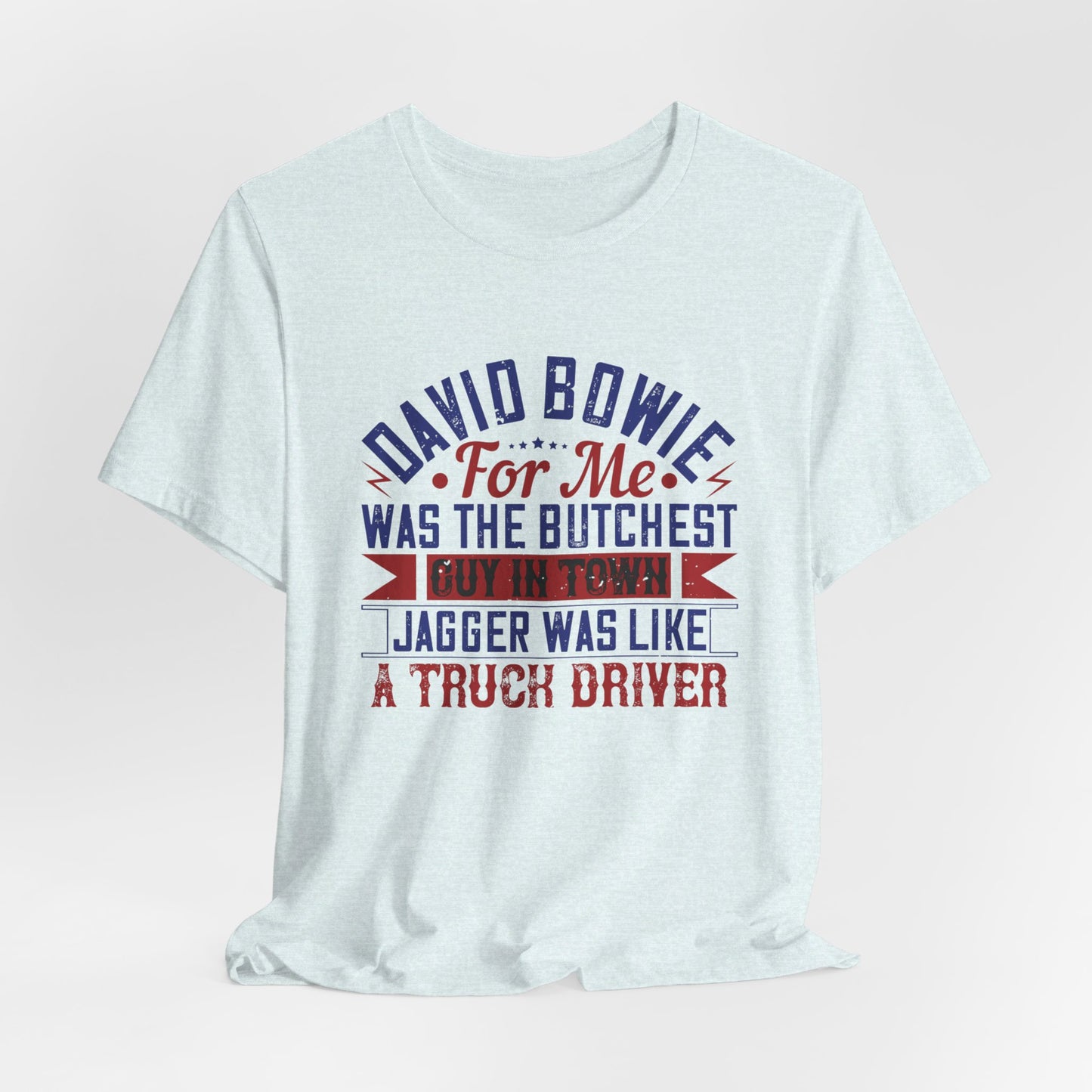 David Bowie, For Me, Was the Butchest Guy - Unisex Jersey Short Sleeve Tee