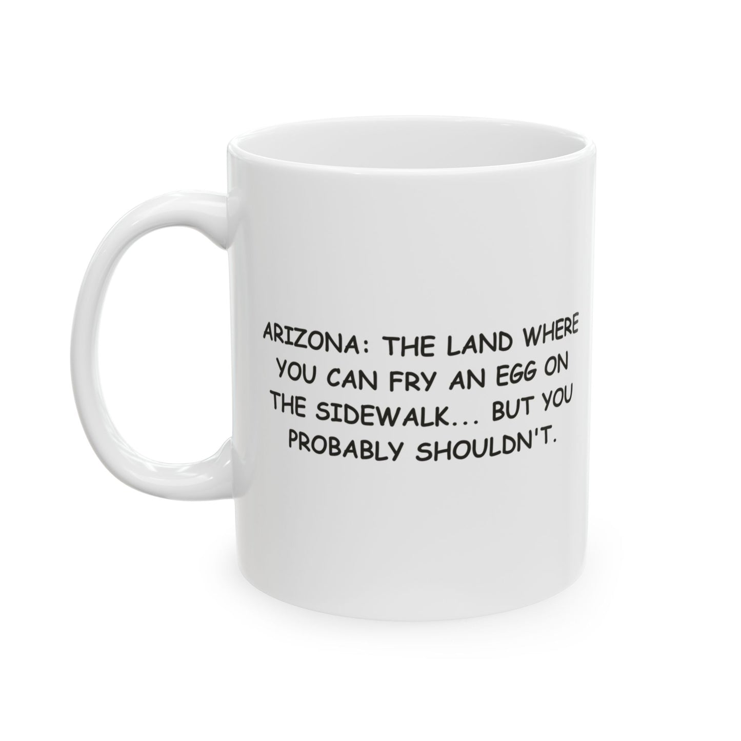 "Arizona: The land where you can fry an egg on the sidewalk... but you probably shouldn't." Ceramic Coffee Mug - 13197