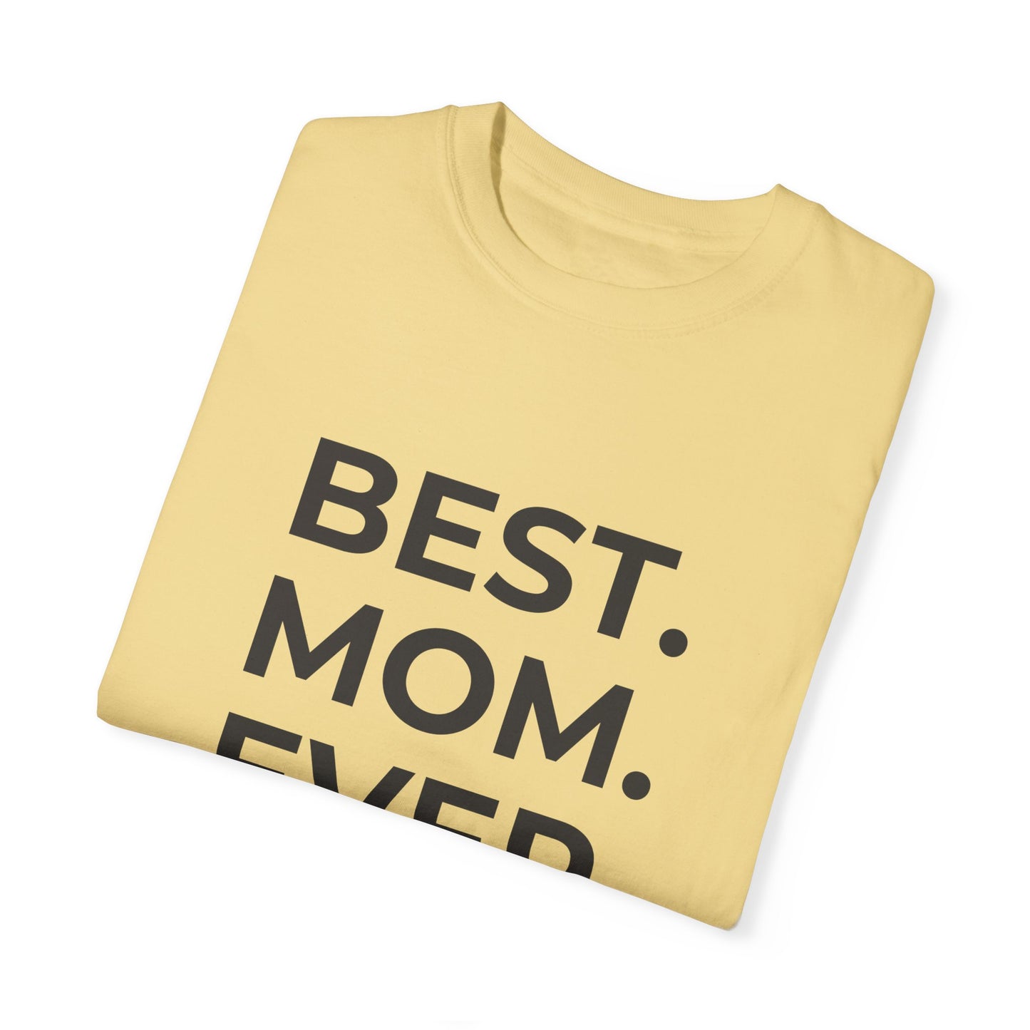 Best. Mom. Ever - Unisex Garment-Dyed T-shirt - 11773