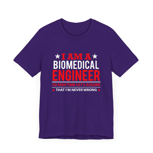 Engineer: I'm A Biomedical Engineer To Save Time, Let's Assume That I'm Never Wrong - Unisex Jersey Short Sleeve Tee