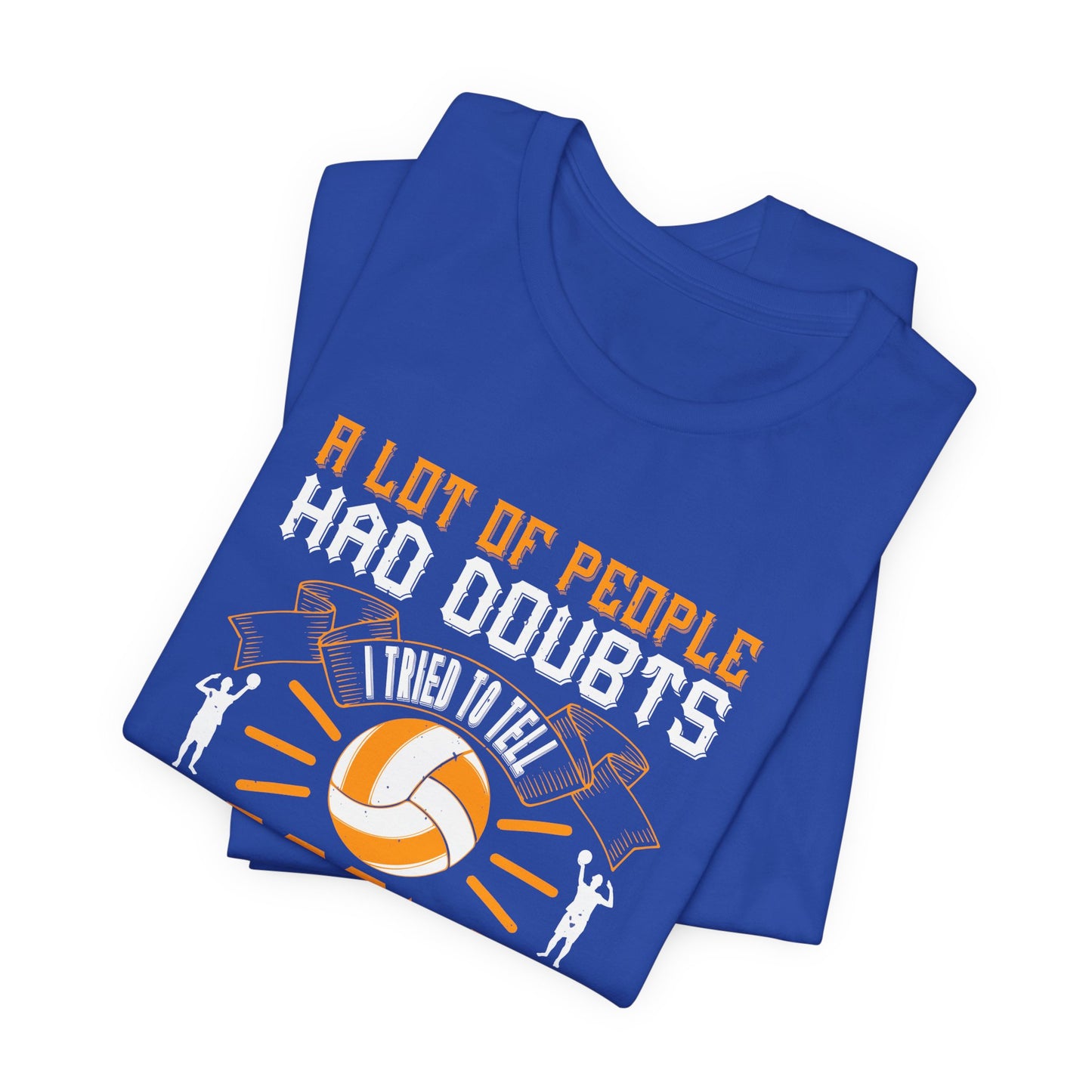 A Lot Of People Had Doubts. I Tried To Tell People I Never Had Doubts - Unisex Jersey Short Sleeve Tee - 11519