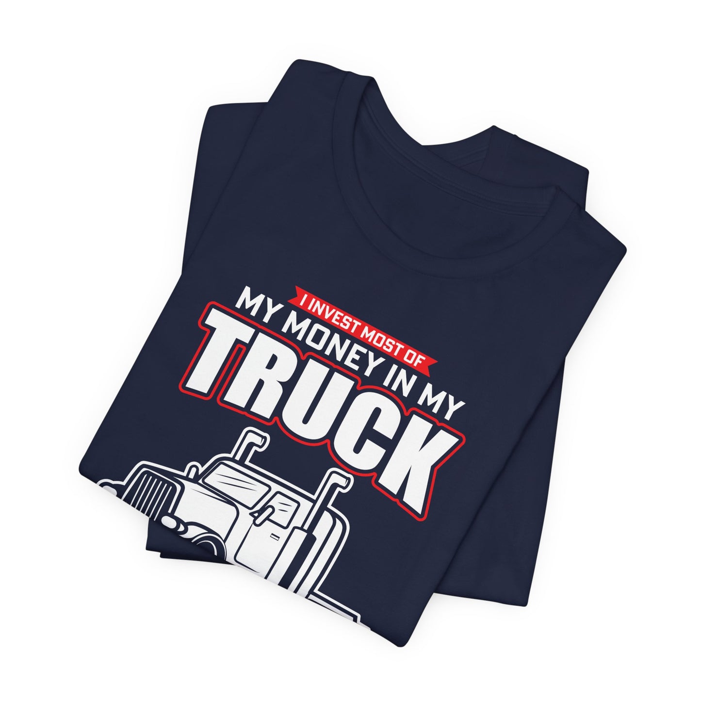 I Invest Most Of Money in My Truck. My Wife Just Wastes The Rest - Unisex Jersey Short Sleeve Tee - 12958