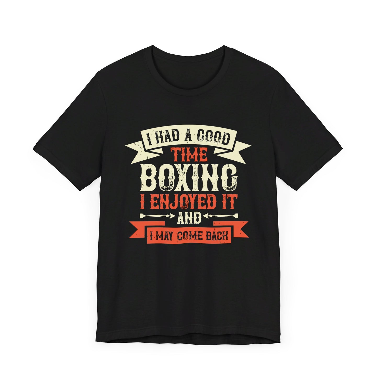 I Had a Good Time Boxing. I Enjoyed It - And I May Come Back - Unisex Jersey Short Sleeve Tee