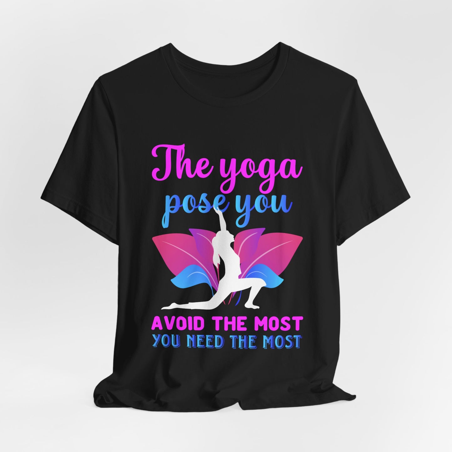 The Yoga Pose You Avoid The Most You Need The Most - Unisex Jersey Short Sleeve Tee