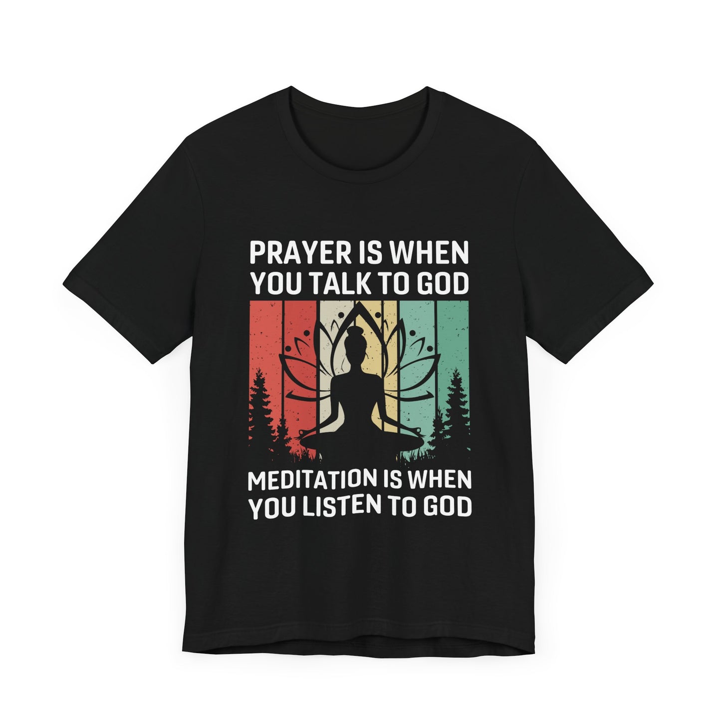 Prayer Is When You Talk To God, Mediation Is When You Listen To God - Unisex Jersey Short Sleeve Tee