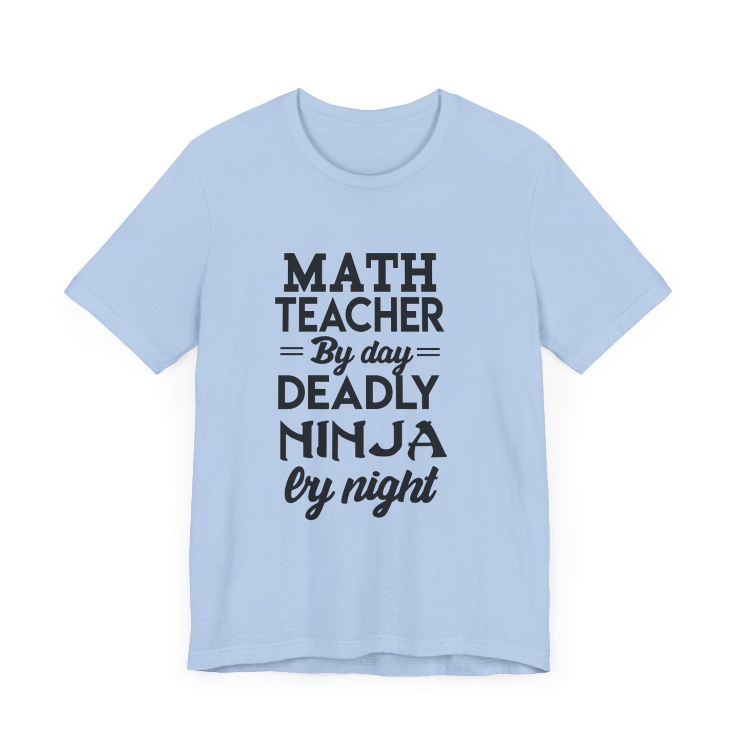 Math Teacher By Day,  Deadly Ninja By Night - Unisex Jersey Short Sleeve Tee