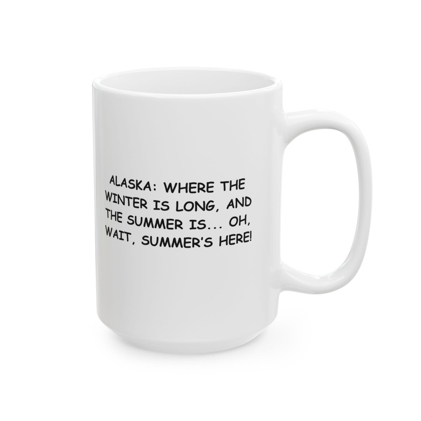 "Alaska: Where the winter is long, and the summer is... oh, wait, summer’s here!" Humor Mug | 11oz, 15oz - 12998