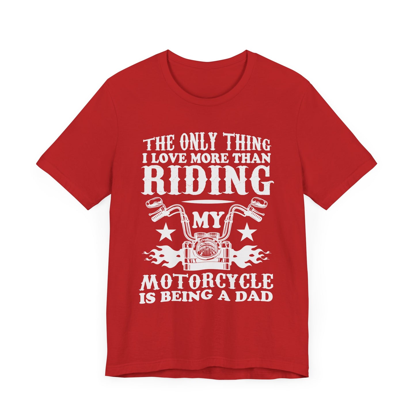 The Only Thing I Love More Than Riding My Motocycle is Being a Dad - Unisex Jersey Short Sleeve Tee - 13103