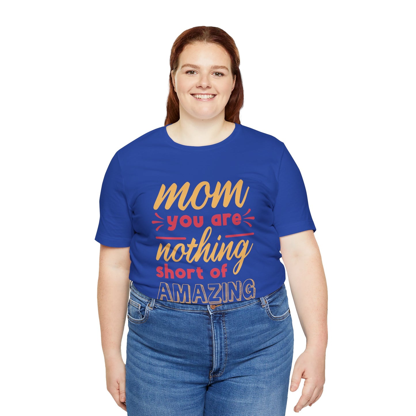 Mom, You Are Nothing Short Of Amazing - Unisex Jersey Short Sleeve Tee