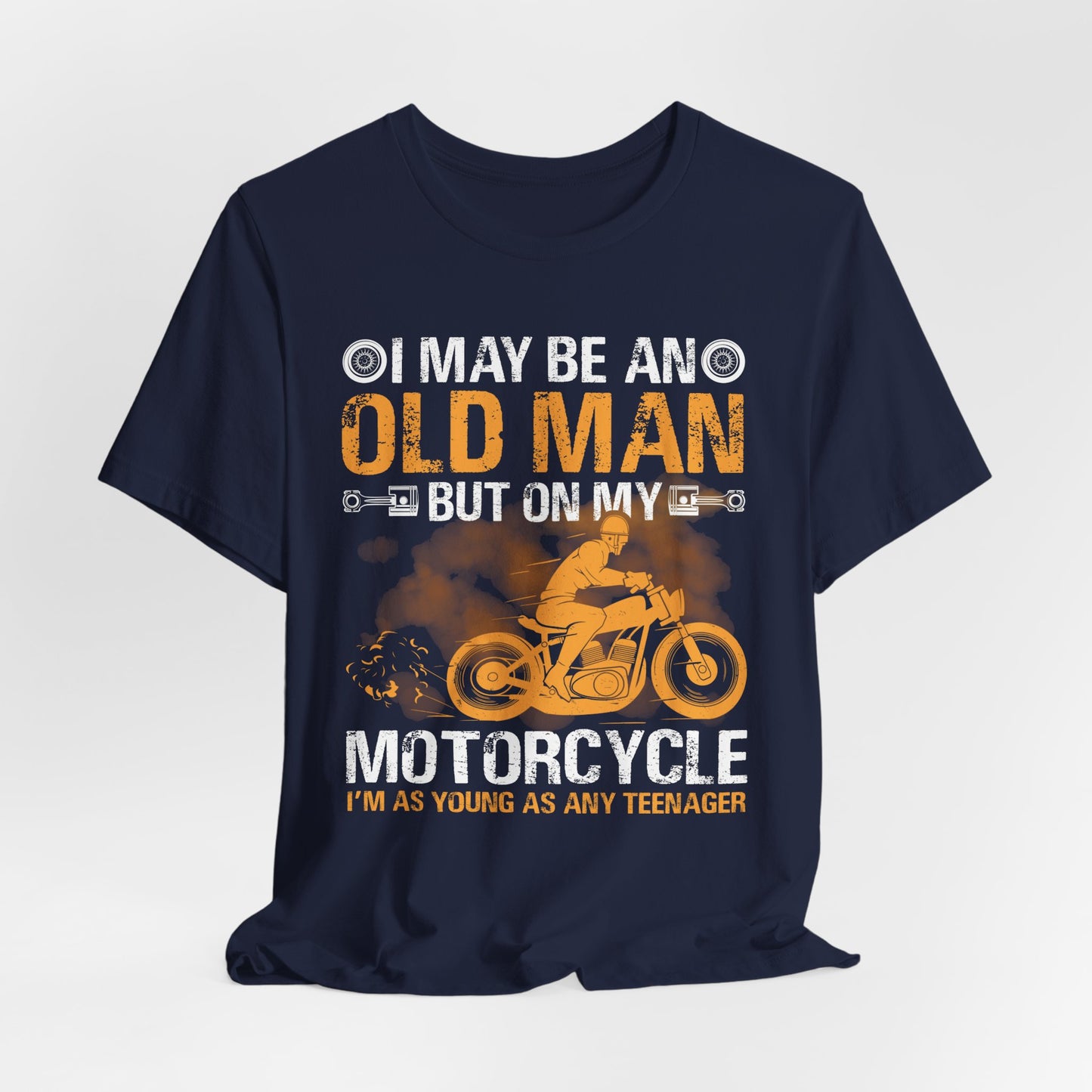 I May Be An Old Man, But On My Motorcycle I'm As Young As Any Teenager - Unisex Jersey Short Sleeve Tee - 13447