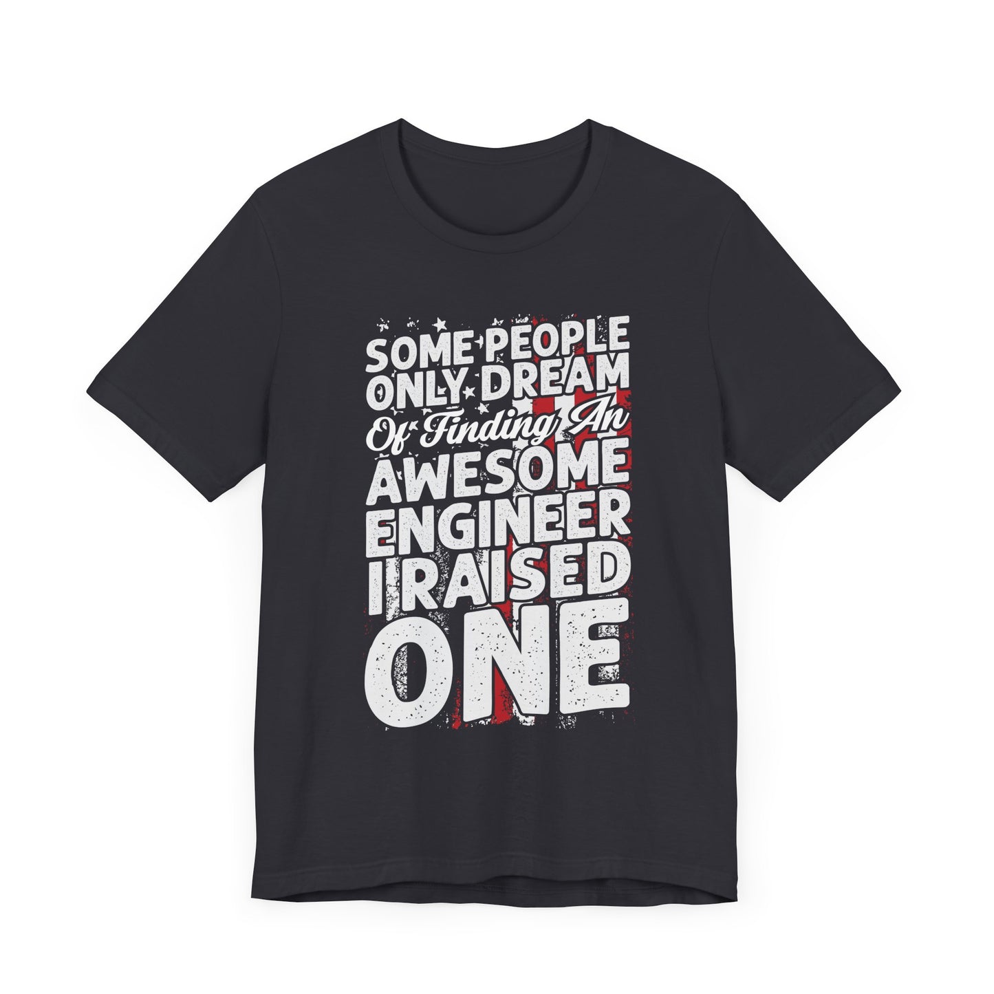 Engineer: Some People Only Dream Of Finding An Awesome Engineer, I Raised One - Unisex Jersey Short Sleeve Tee - 13627
