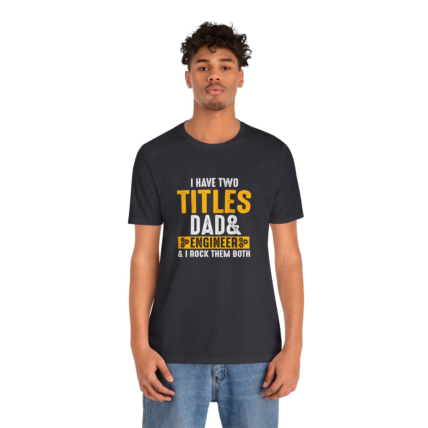 I Have Two Titles: Dad & Engineer, Rock Them Both - Unisex Jersey Short Sleeve Tee