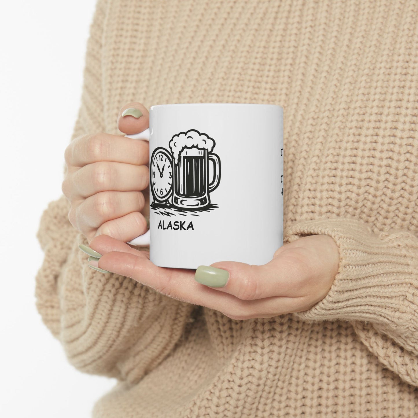 "It’s always happy hour in Alaska... it just depends on which 4 hours of the day you’re talking about." Ceramic Coffee Mug 11/15oz - 12976