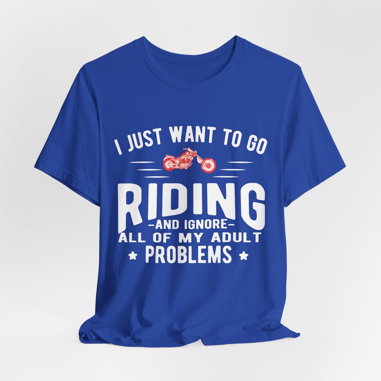 I Just Want to Go Riding and Ignore All of My Adult Problems - Unisex Jersey Short Sleeve Tee - 13449