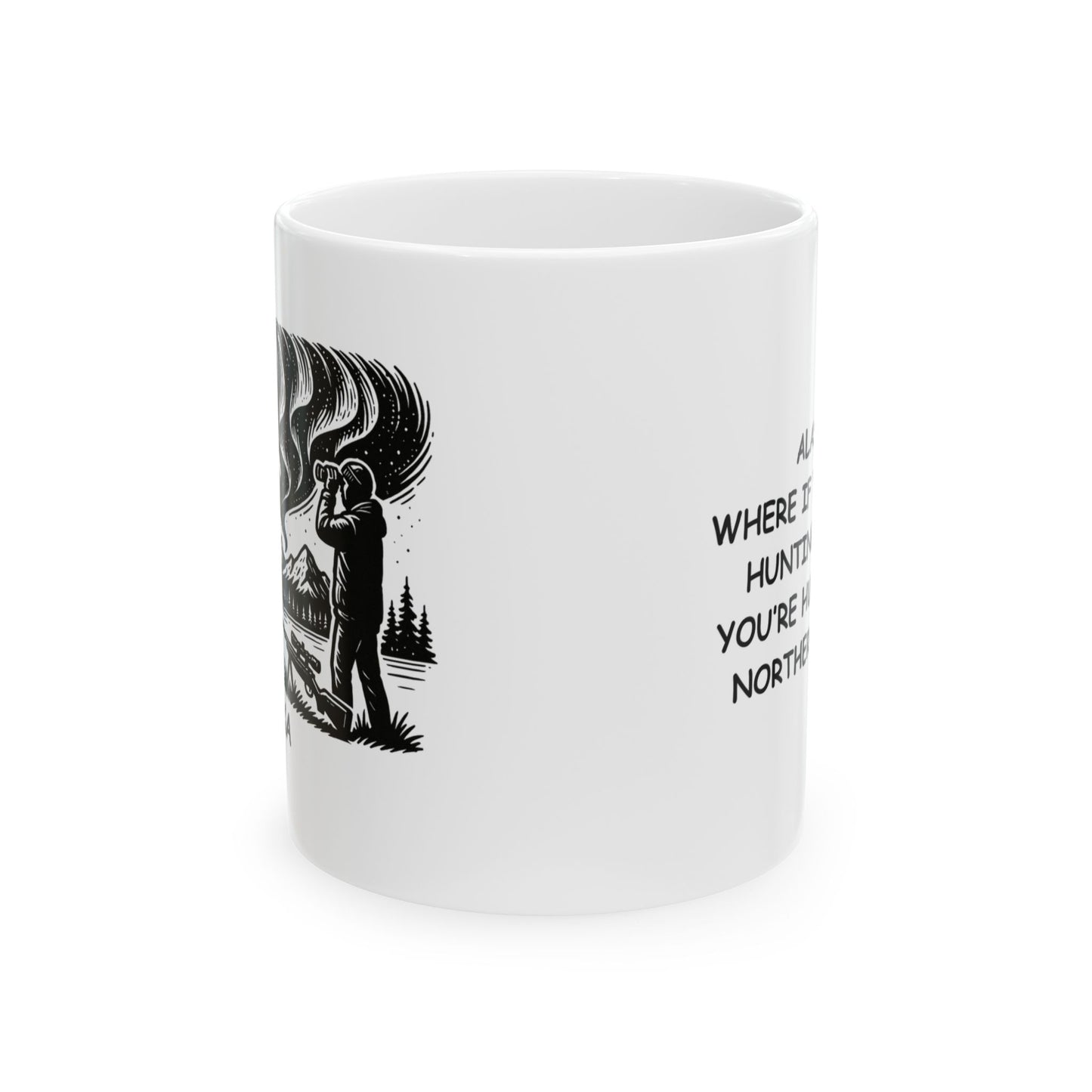 "Alaska: Where if you’re not hunting moose, you’re hunting the Northern Lights." Ceramic Mug - 13015