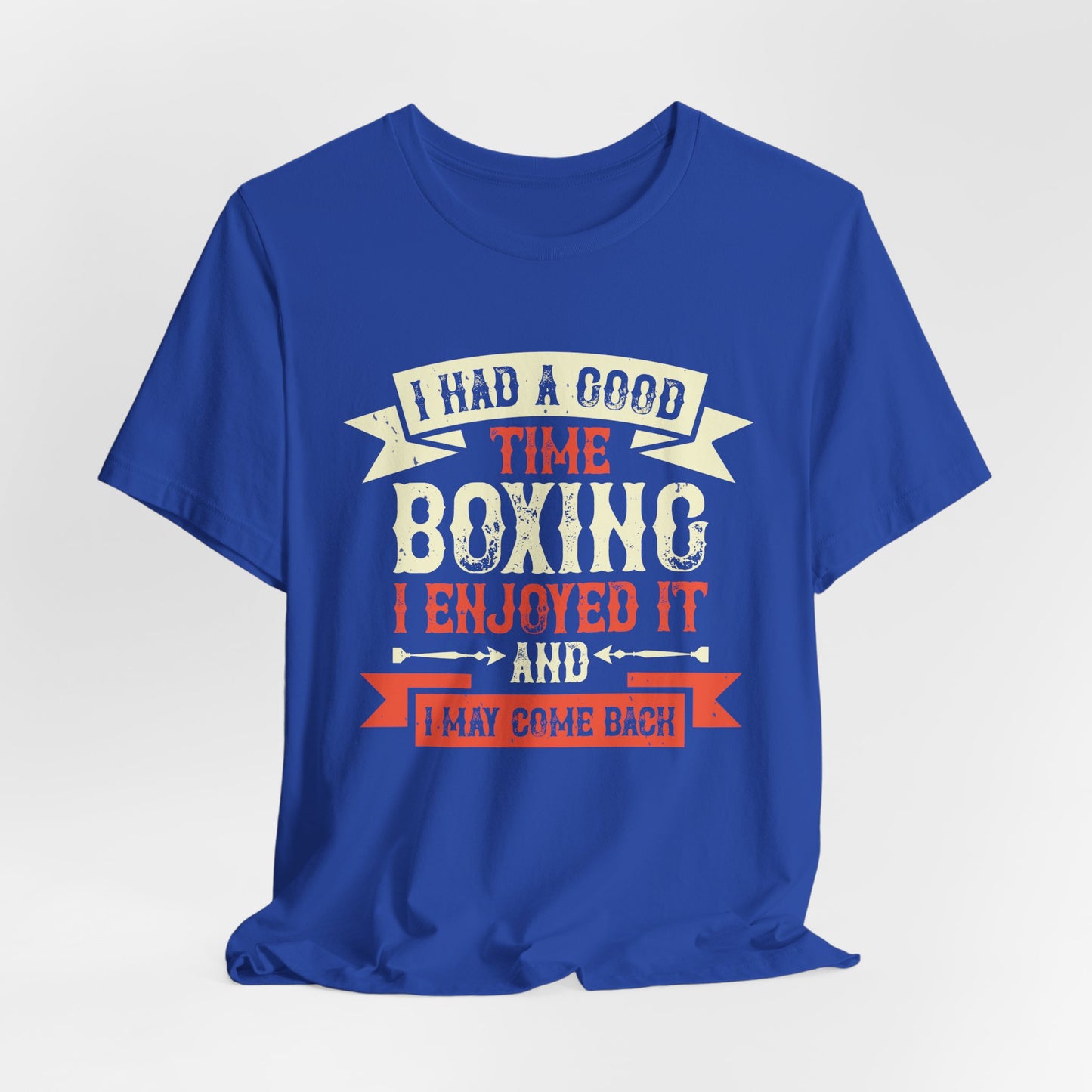 I Had a Good Time Boxing. I Enjoyed It - And I May Come Back - Unisex Jersey Short Sleeve Tee - 11580