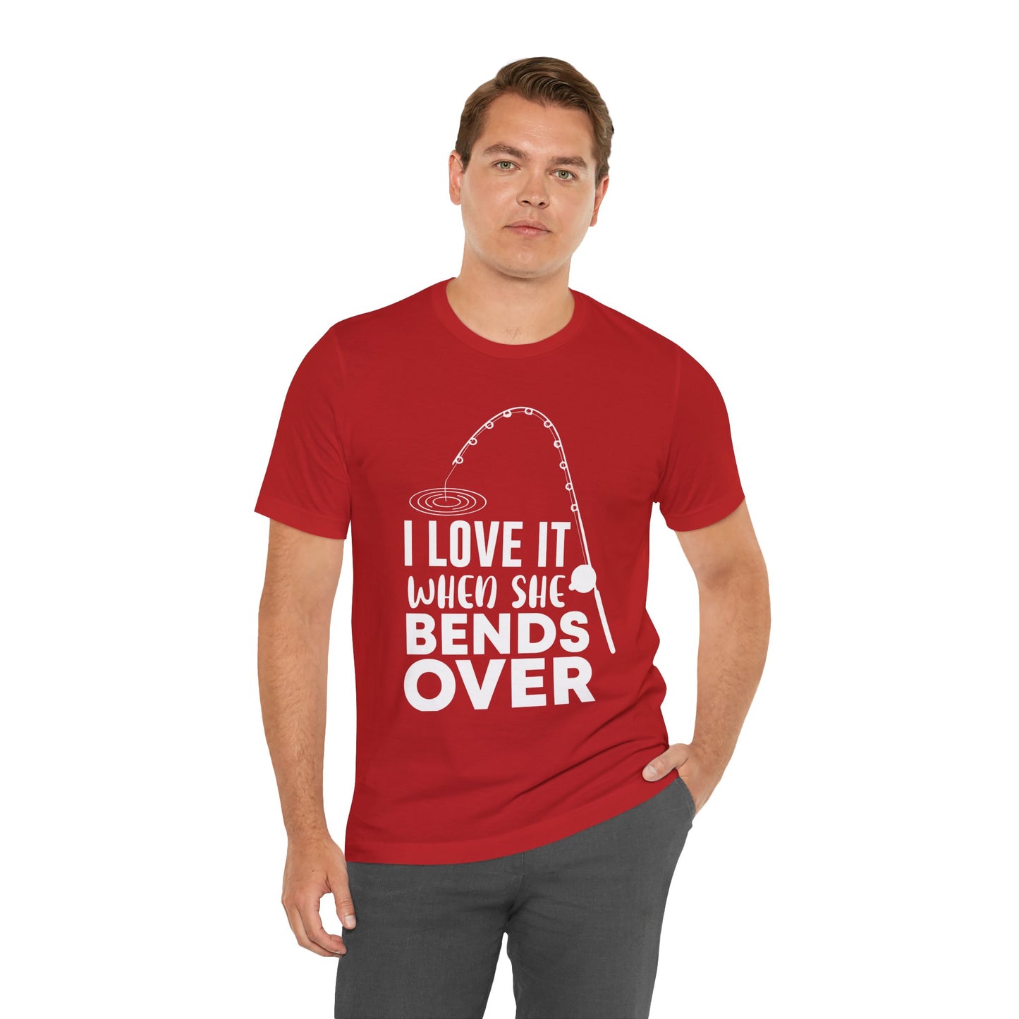 I Love It When She Bends Over - Unisex Jersey Short Sleeve Tee - 14045