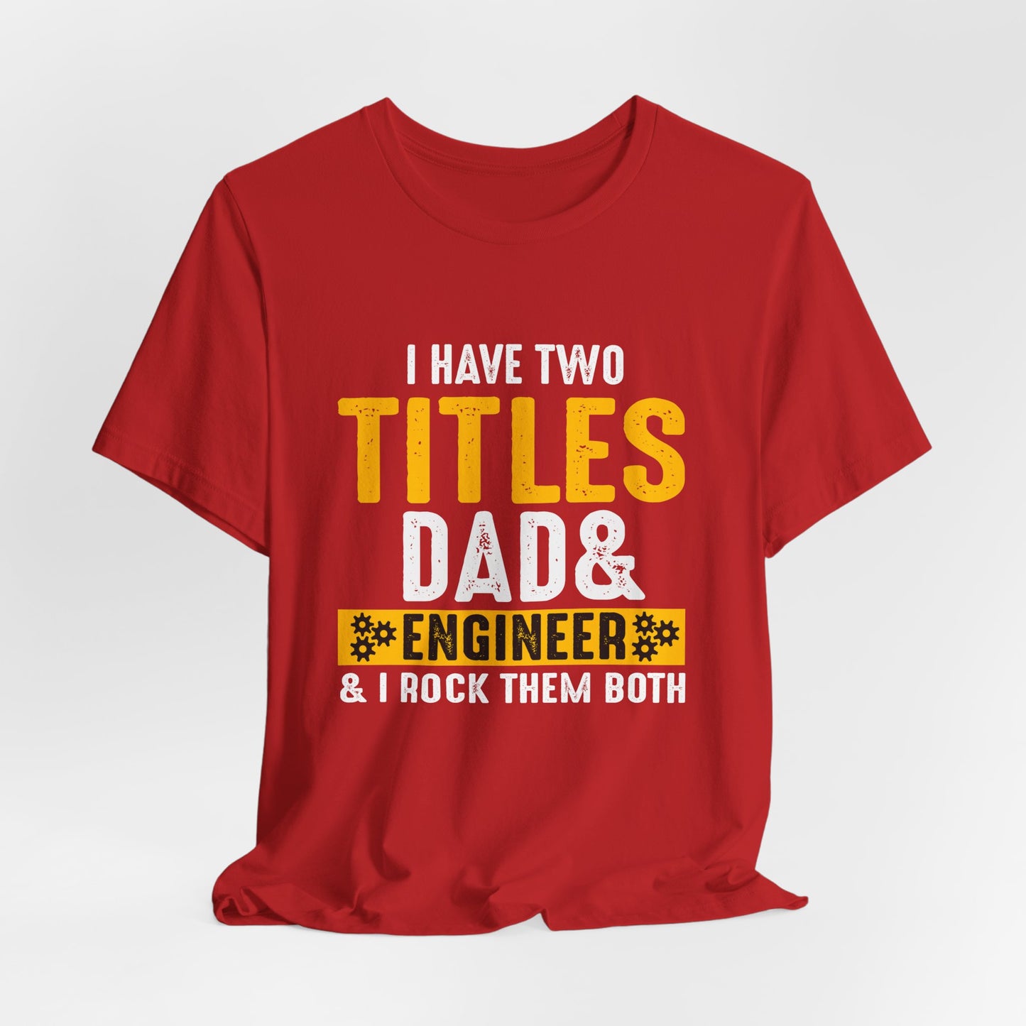 I Have Two Titles: Dad & Engineer, Rock Them Both - Unisex Jersey Short Sleeve Tee - 13675