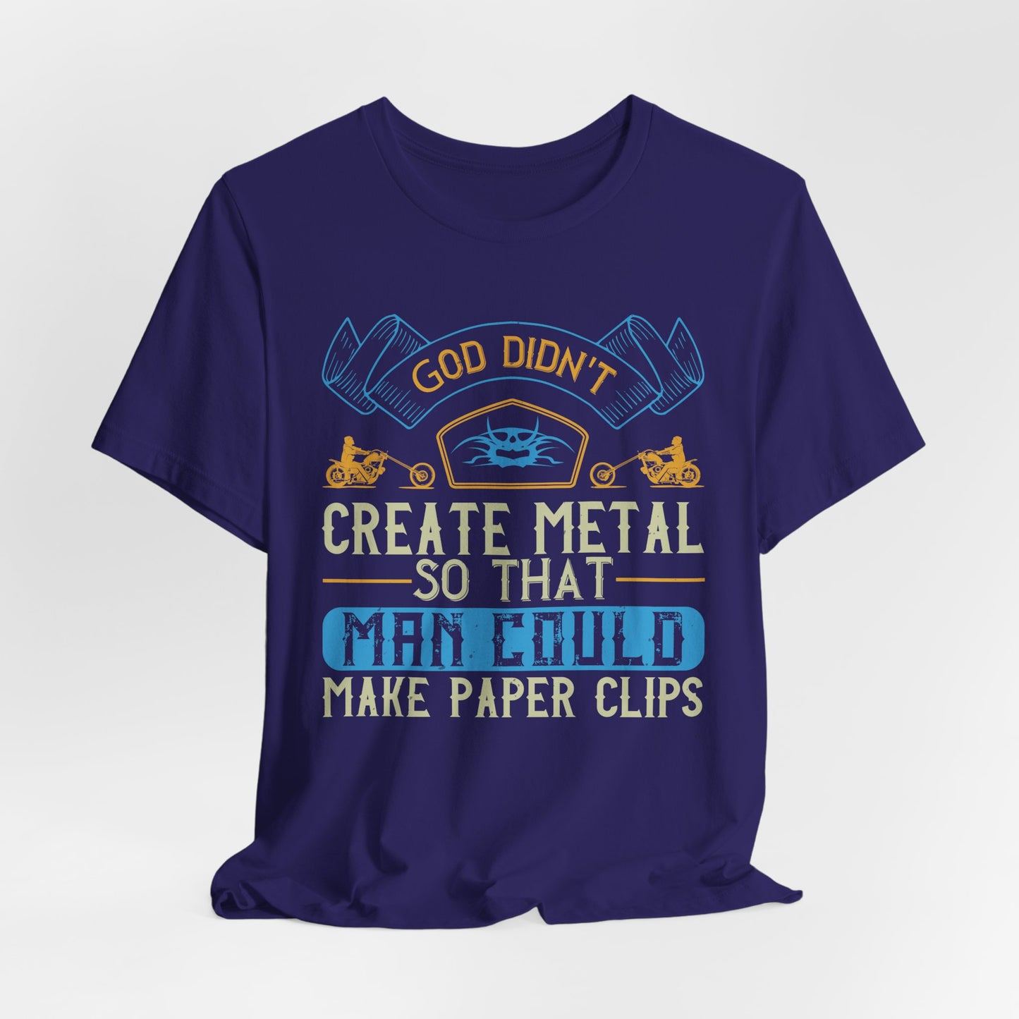 God Didn't Create Metal So That Man Could Make Paper Clips - Unisex Jersey Short Sleeve Tee - 13714