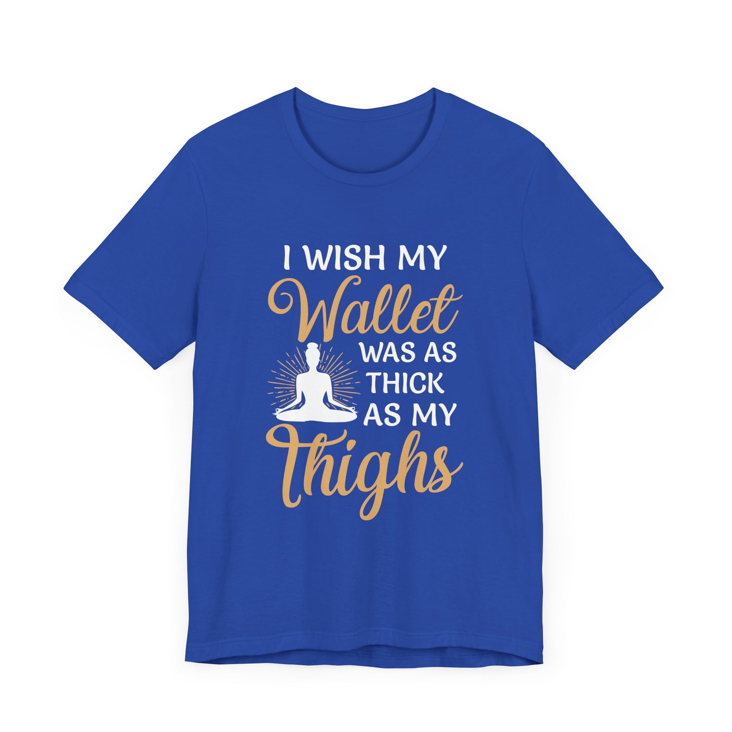Yoga: I Wish My Wallet Was As Thick As My Thighs - Unisex Jersey Short Sleeve Tee - 12338