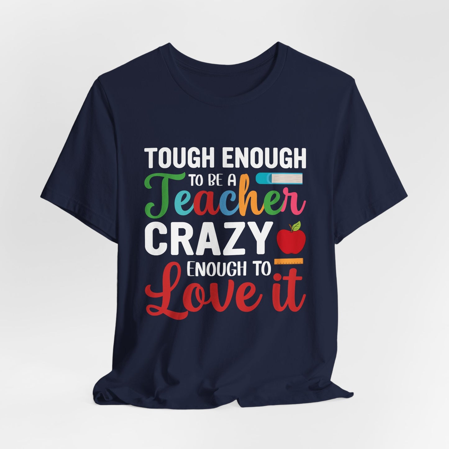 Teacher: Tough Enough To Be A Teacher, Crazy Enough To Love It - Unisex Jersey Short Sleeve Tee - 13440