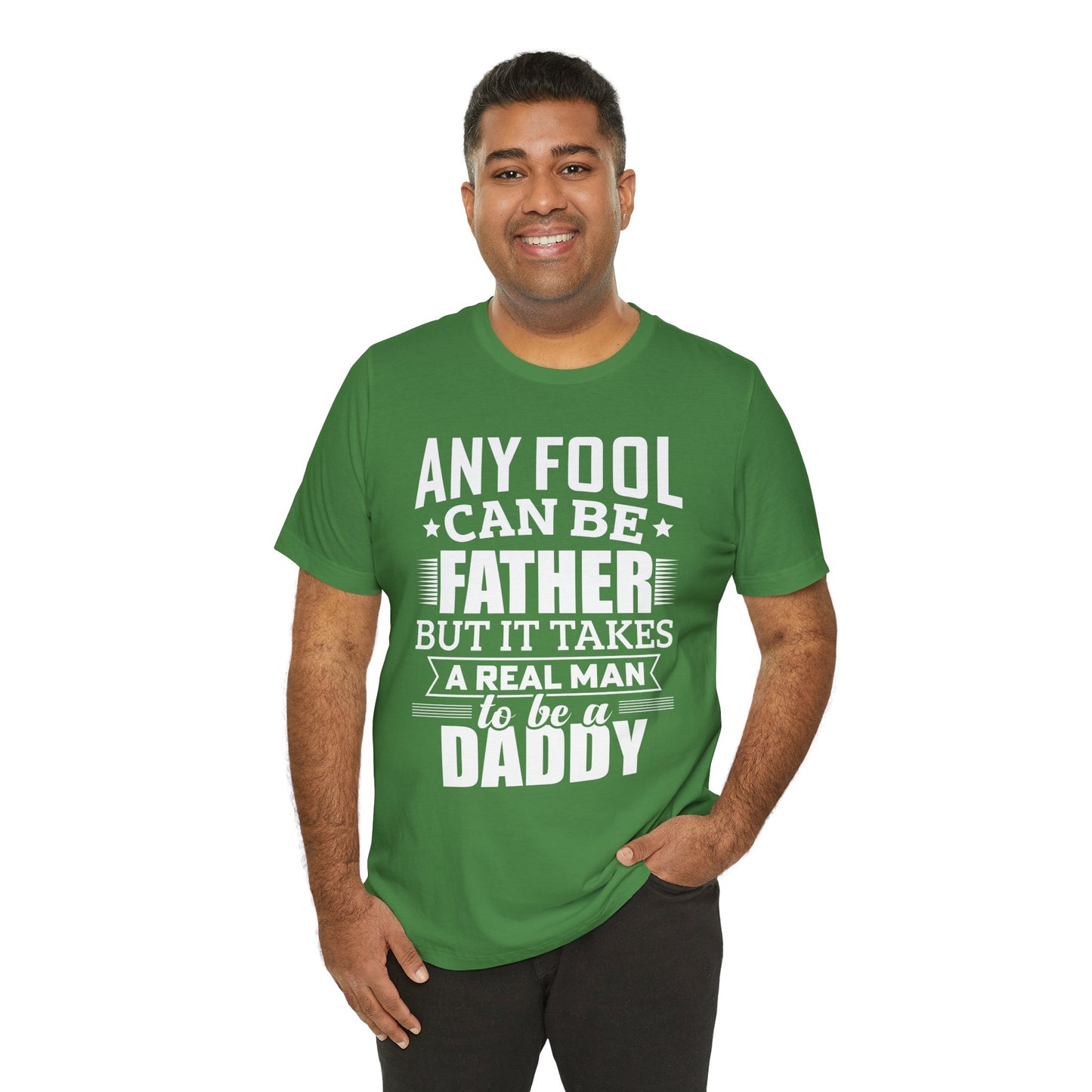 Dad:  Any Fool Can Be Father, But It Takes A Real Man To Be A Daddy - Unisex Jersey Short Sleeve Tee - 13775