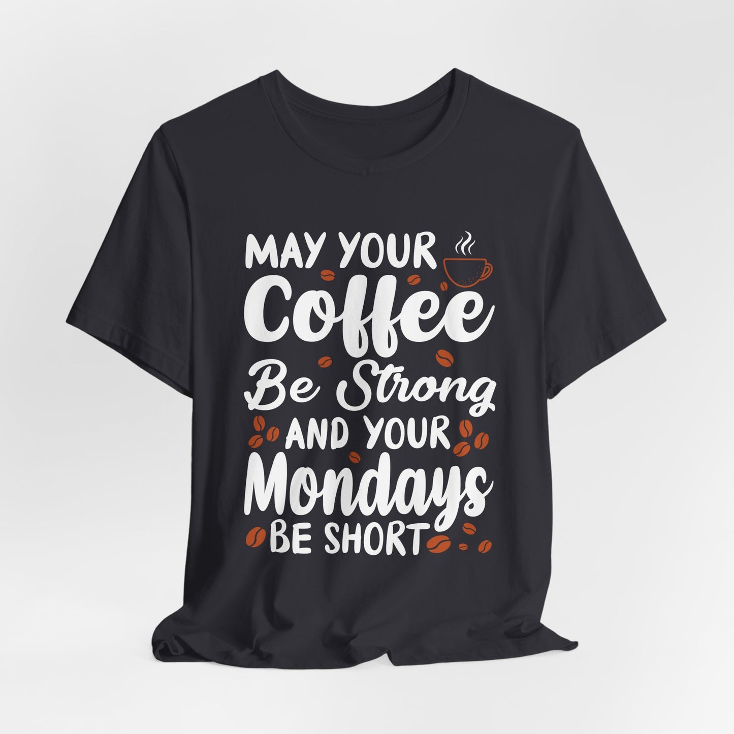 May Your Coffee Be Strong & Your Mondays Be Short - Unisex Jersey Short Sleeve Tee - 12555