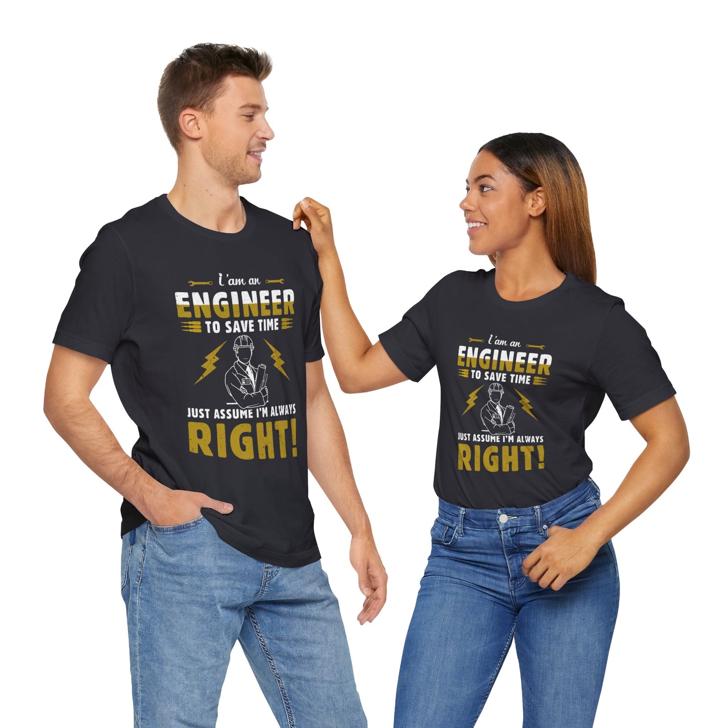 I'm An Engineer To Save Time, Just Assume I'm Always Right! - Unisex Jersey Short Sleeve Tee