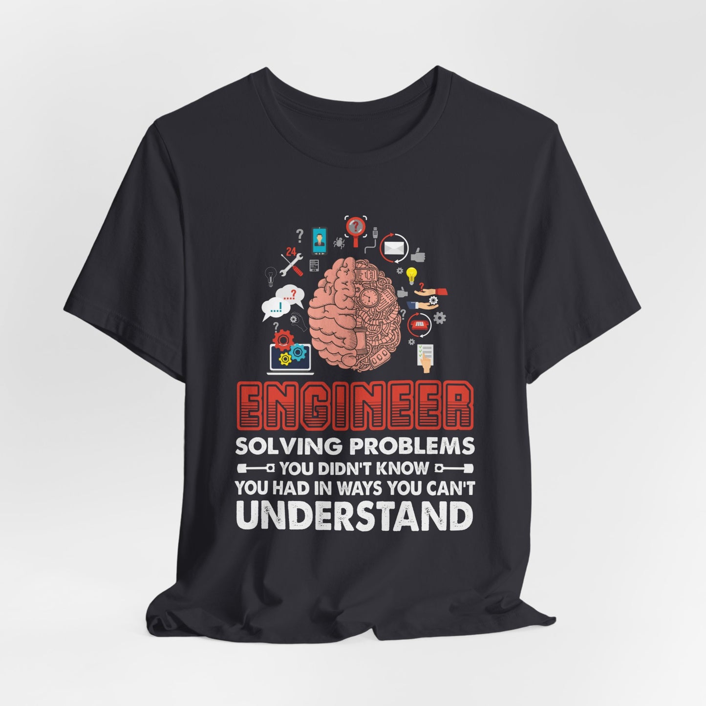 Engineer, Solving Problems You Didn't Know, You  Had In Ways You Can't Understand - Jersey Short Sleeve Tee