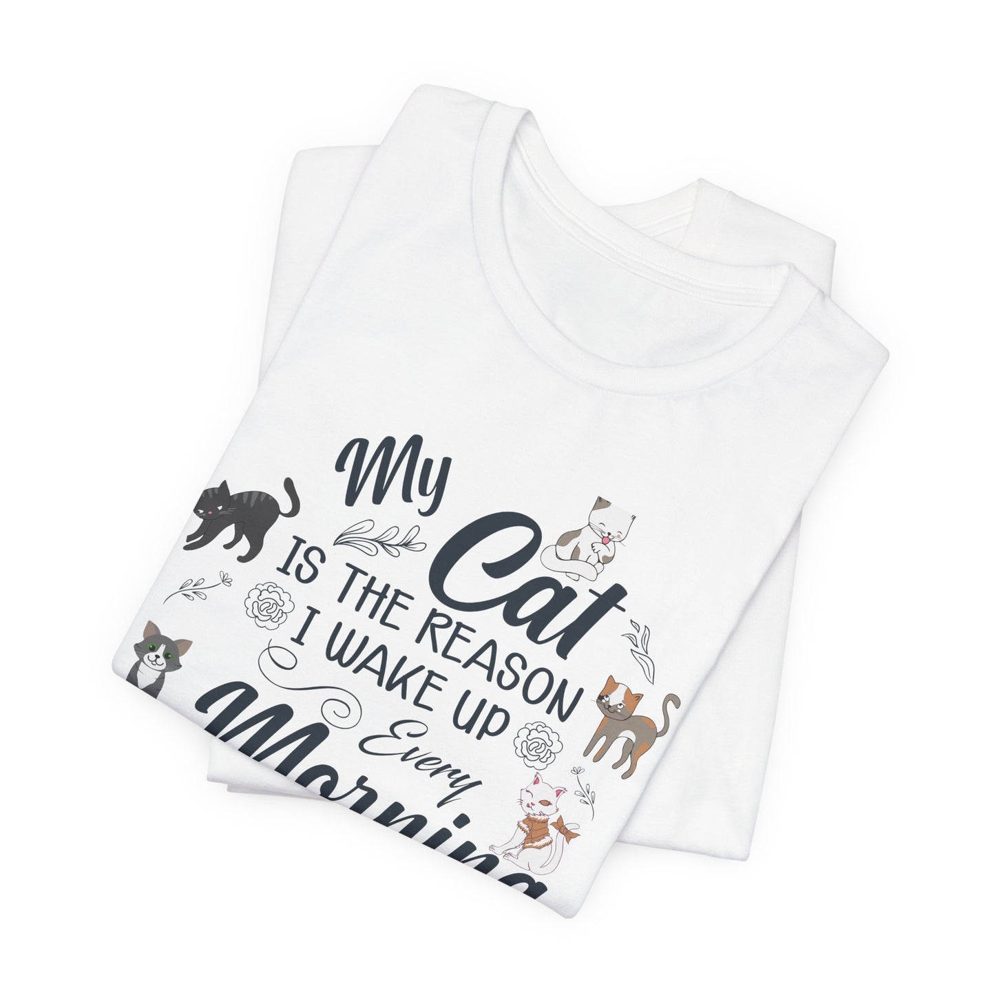 My Cat is The Reason I Woke up Every Morning - Unisex Jersey Short Sleeve Tee