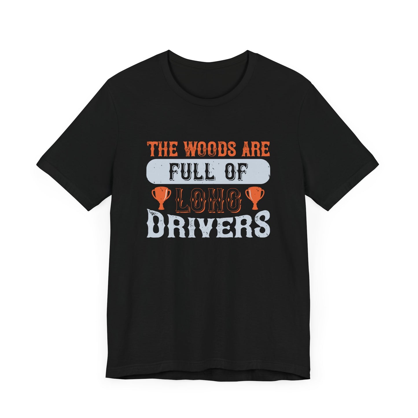 The Woods Are Full of Long Drivers - Unisex Jersey Short Sleeve Tee